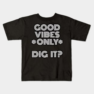 Good Vibes Only, Dig It? White Font Kids T-Shirt